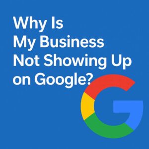 Why Is My Business Not Showing Up on Google?